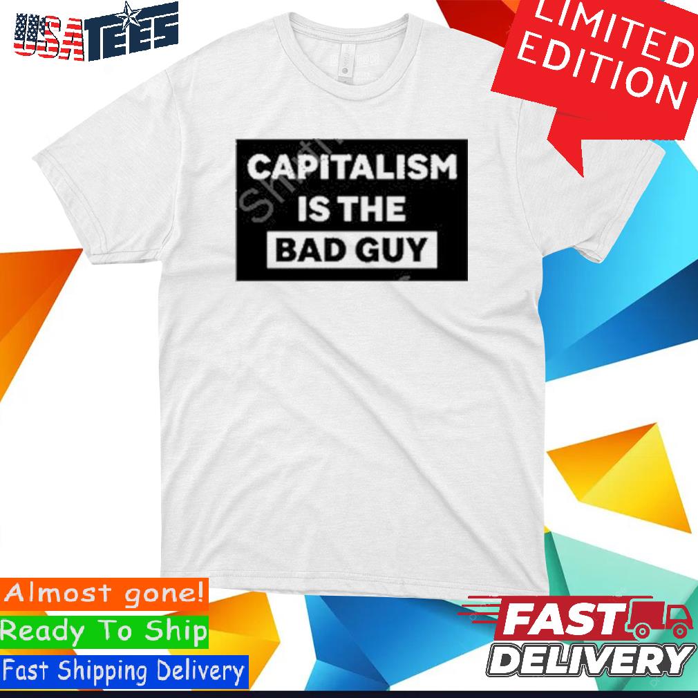 Capitalism Is The Bad Guy Shirt, hoodie, sweater and long sleeve