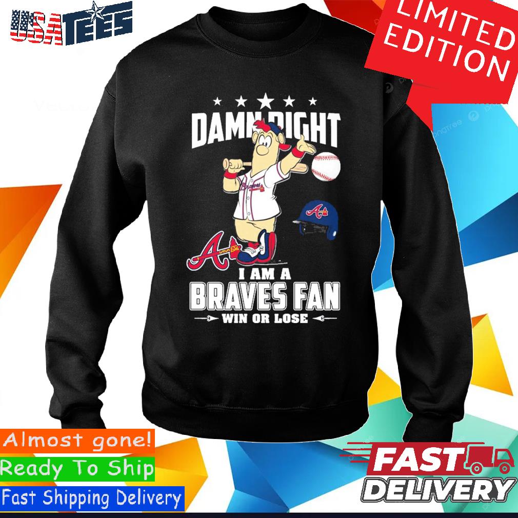 Damn Right I Am A Blooper Atlanta Braves Fan Win Or Lose Shirt, hoodie,  sweater and long sleeve