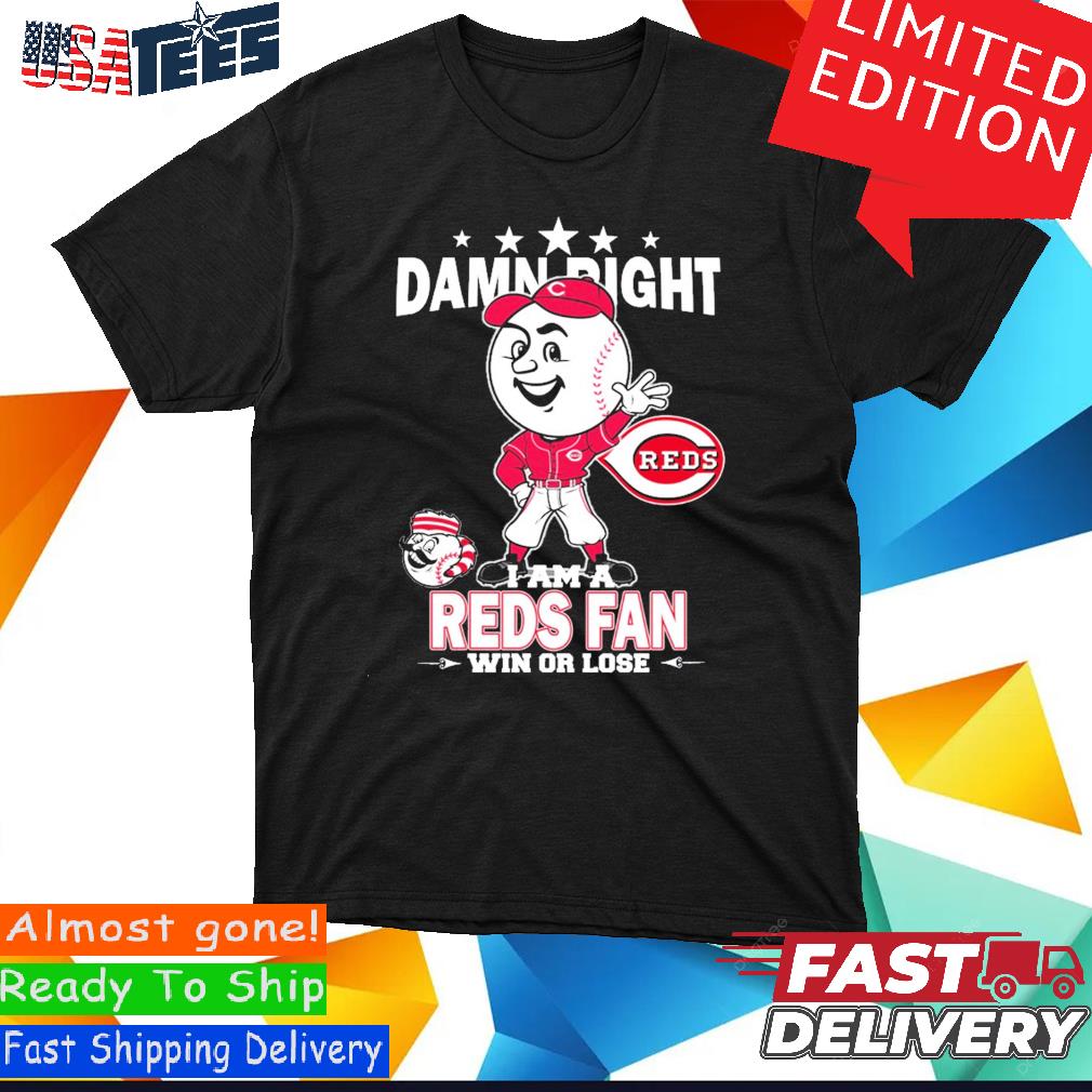 Official cincinnati Reds Mascot Damn Right I Am A Reds Fan Win Or