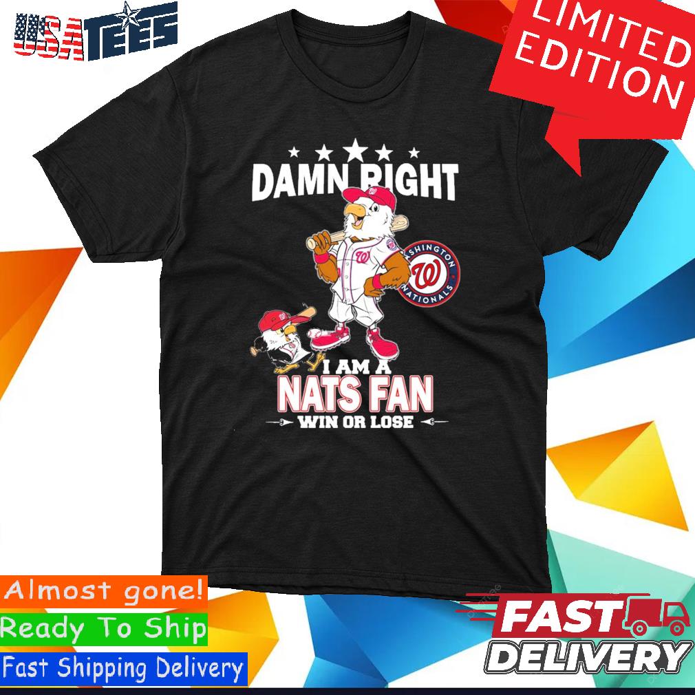 Washington Nationals Mascot Damn Right I Am A Nationals Fan Win Or