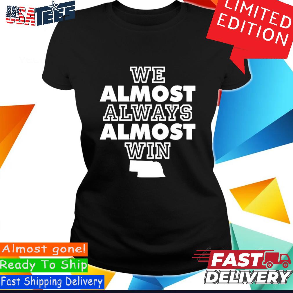 We Almost Always Almost Win Funny Nebraska Tee T-Shirt