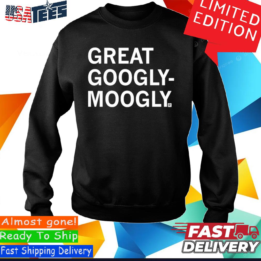 Official Great Googly-Moogly shirt, hoodie, sweater and long sleeve