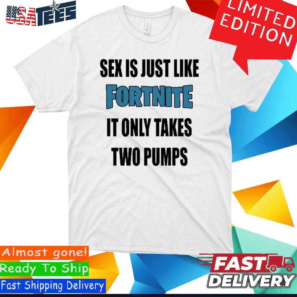 Official Sex Is Just Like It Only Takes Fortnite Two Pumps Shirt, hoodie,  sweater and long sleeve