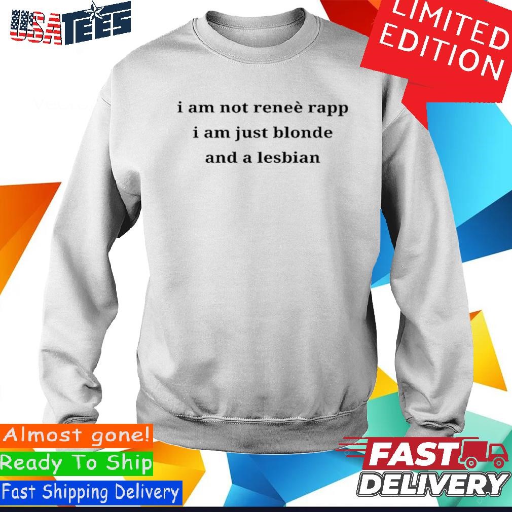 Official Official I Am Not Renee Rapp I Am Just Blonde And A Lesbian Shirt,  hoodie, sweater and long sleeve