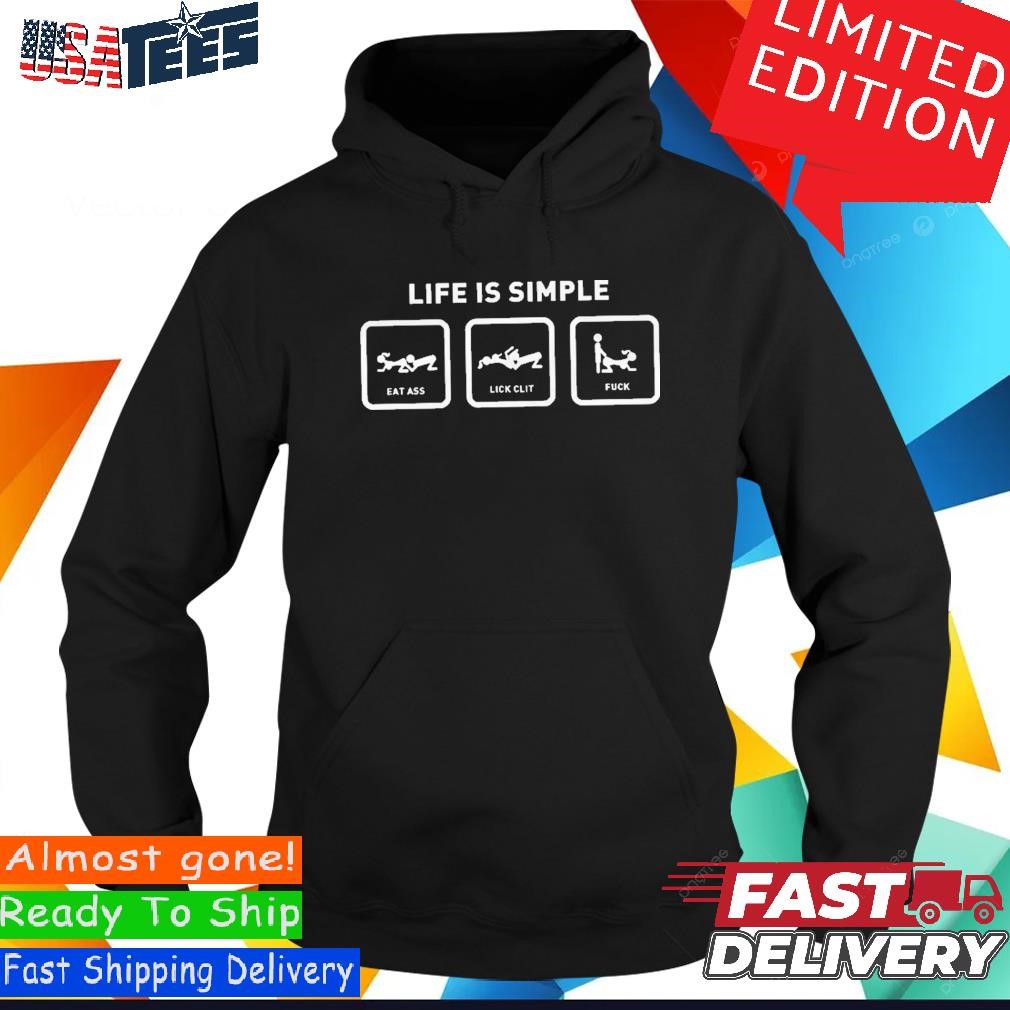 Official Official Life Is Simple Eat Ass Lick Clit Fuck Shirt, hoodie,  sweater and long sleeve