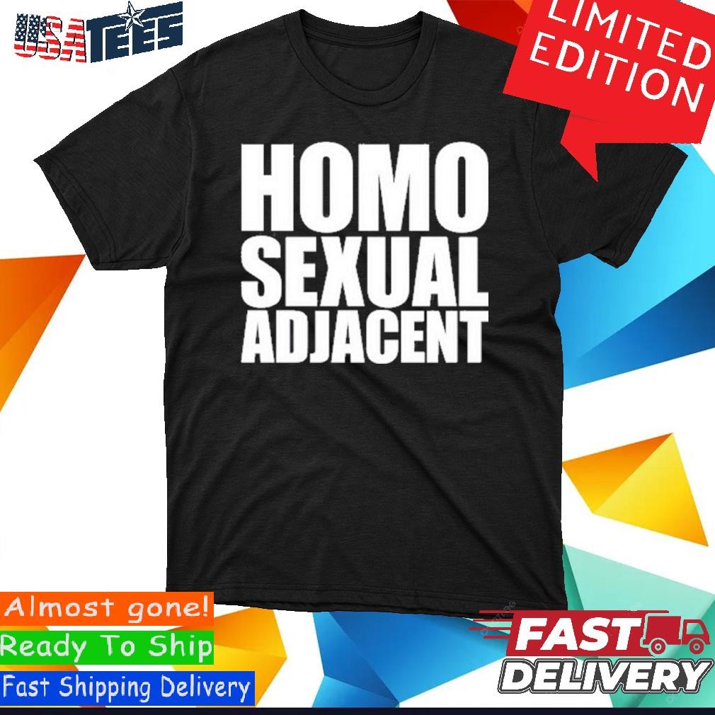 Official Homo Sexual Adjacent Shirt, hoodie, sweater and long sleeve