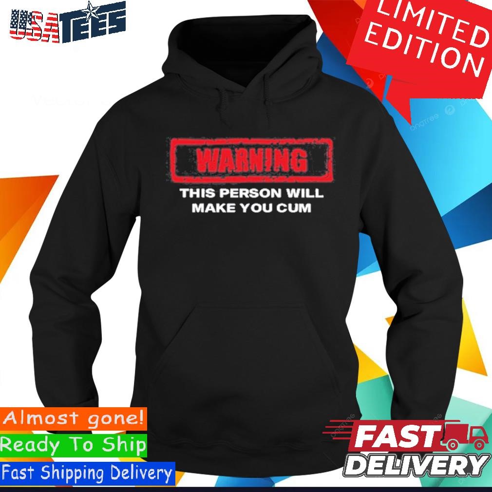 Official Warning This Person Will Make You Cum 2024 Shirt, hoodie, sweater  and long sleeve