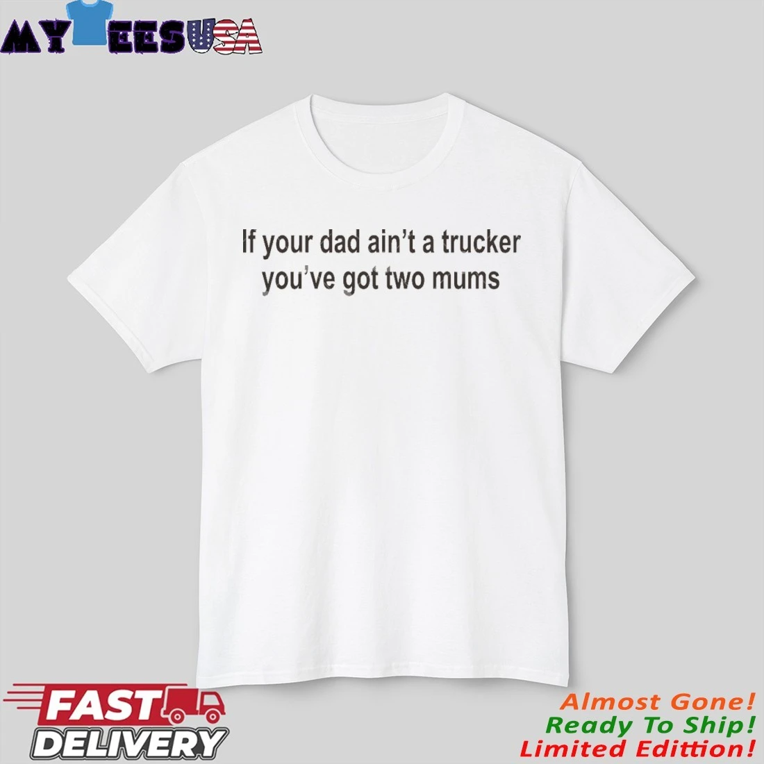 If Your Dad Ain’t A Trucker You’ve Got Two Mums Shirt