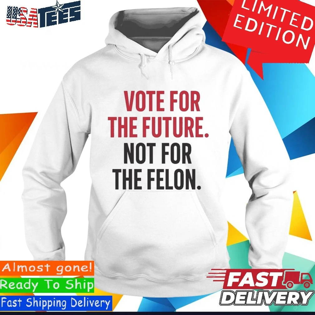Official Vote For The Future Not For The Felon Hoodie