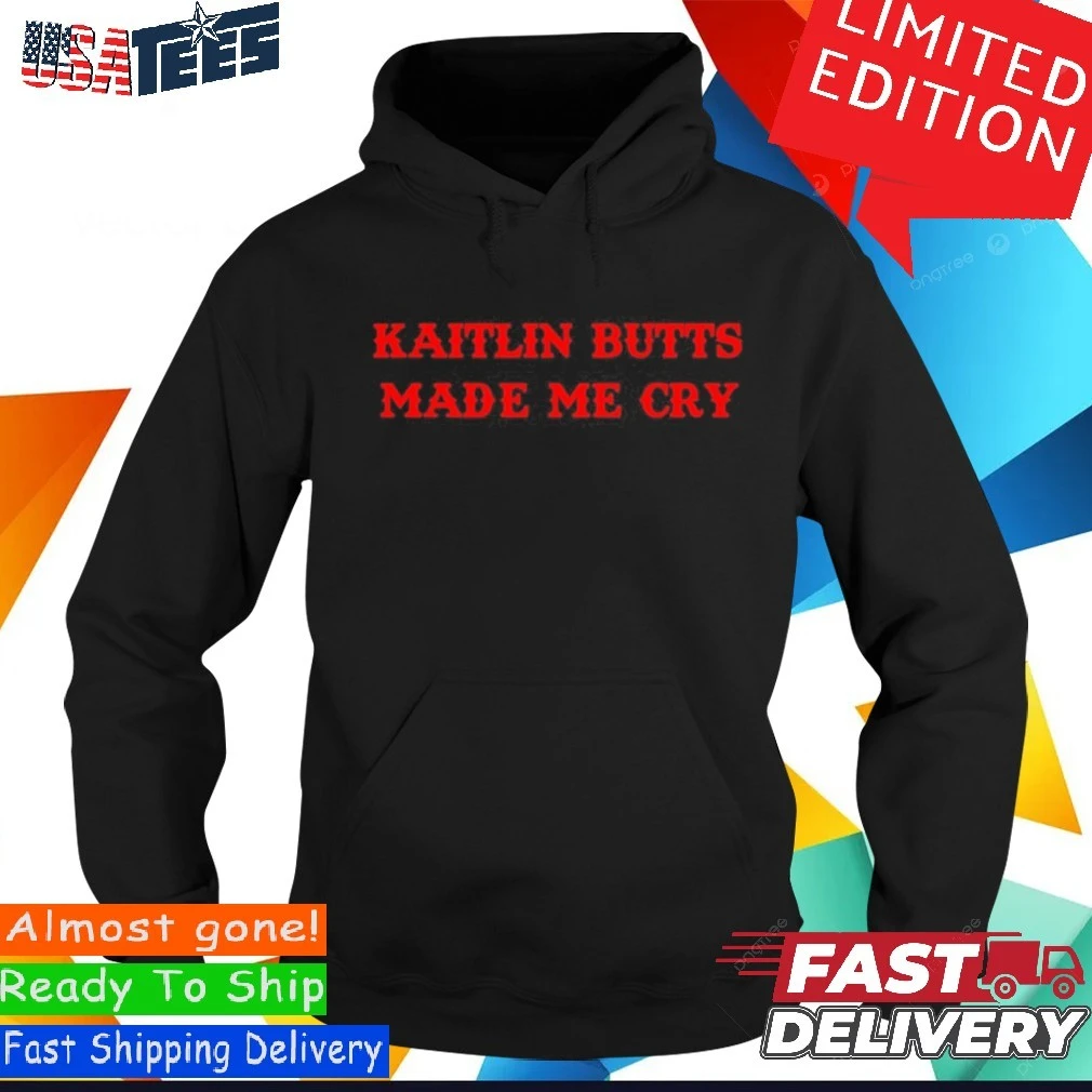 Kaitlin Butts Made Me Cry Hoodie