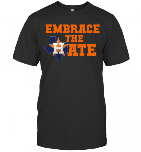 Houston Astros embrace the hate shirt, hoodie, sweater and v-neck t-shirt