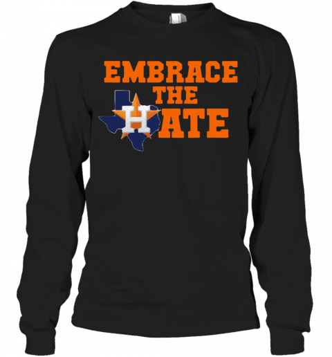 Houston Astros embrace the hate shirt, hoodie, sweater and v-neck t-shirt