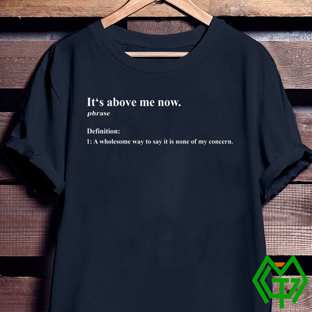 It's above me now a wholesome way to say it is none of concern Tee Shirts, hoodie, and long sleeve