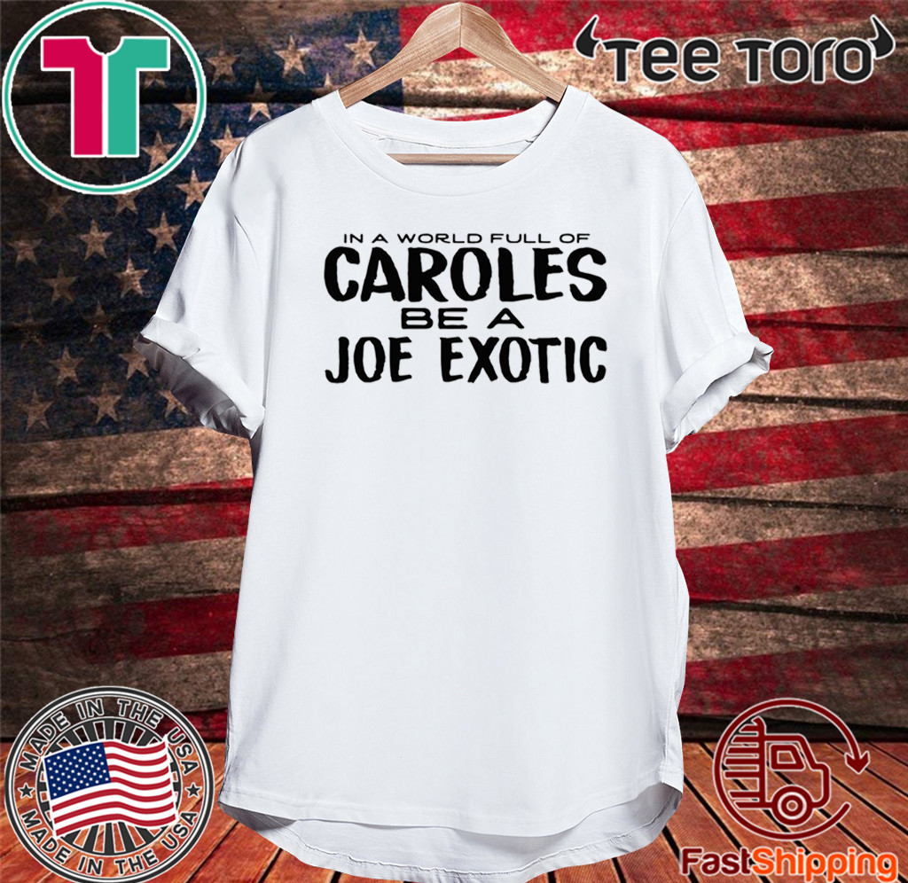 IN A WORLD FULL OF CAROLES BE A JOE EXOTIC T SHIRT, hoodie