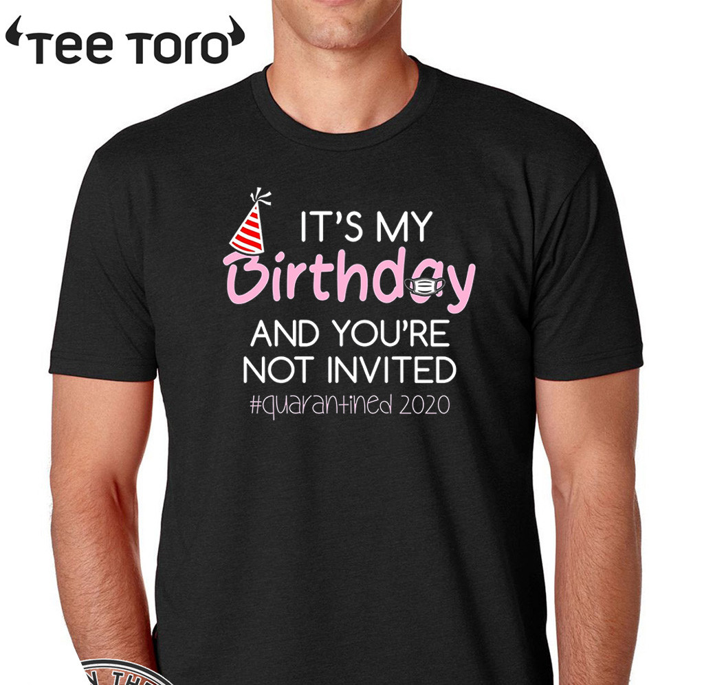 it's my quarantine birthday shirt