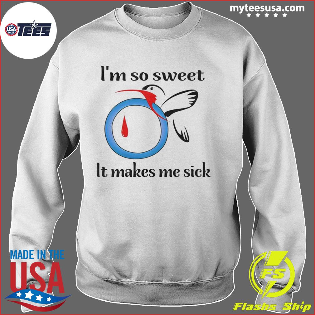 I M So Sweet It Makes Me Sick Shirt Hoodie Sweater And Long Sleeve