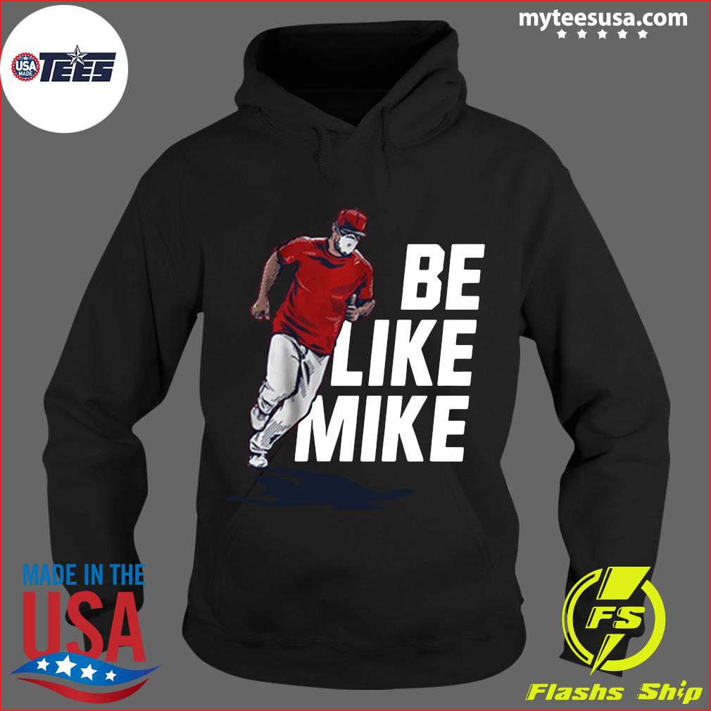 Mike Trout Be Like Mike Official Shirt, hoodie, sweater and long sleeve